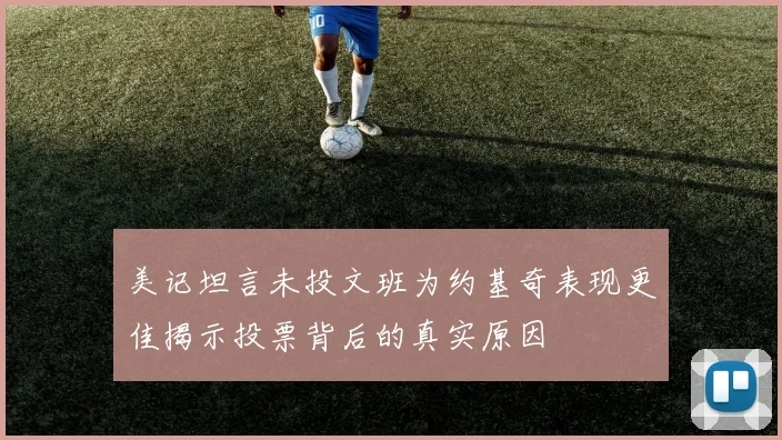美记坦言未投文班为约基奇表现更佳揭示投票背后的真实原因