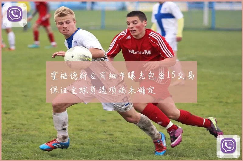 霍福德新合同细节曝光包含15交易保证金球员选项尚未确定