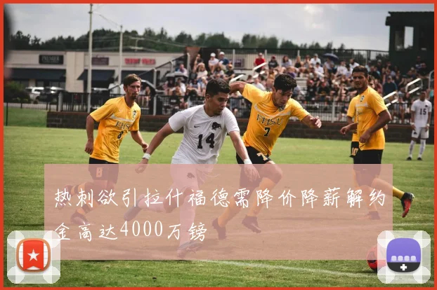 热刺欲引拉什福德需降价降薪解约金高达4000万镑